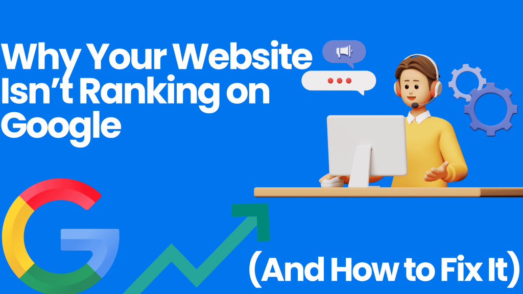 Why Your Website Isn’t Ranking on Google